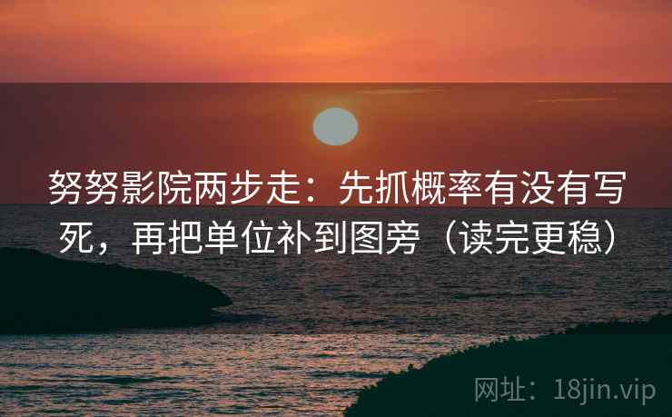 努努影院两步走：先抓概率有没有写死，再把单位补到图旁（读完更稳）