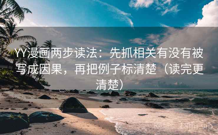 YY漫画两步读法：先抓相关有没有被写成因果，再把例子标清楚（读完更清楚）