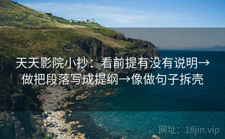 天天影院小抄：看前提有没有说明→做把段落写成提纲→像做句子拆壳
